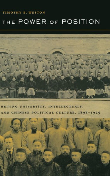 The Power of Position: Beijing University, Intellectuals, and Chinese Political Culture, 1898-1929 / Edition 1