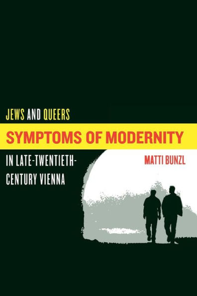 Symptoms of Modernity: Jews and Queers in Late-Twentieth-Century Vienna / Edition 1