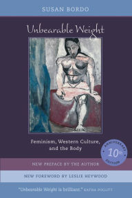 Unbearable Weight: Feminism, Western Culture, and the Body / Edition 2
