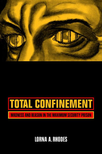 Total Confinement: Madness and Reason in the Maximum Security Prison / Edition 1