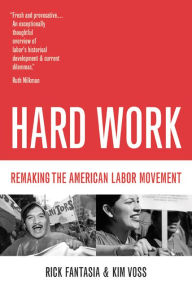 Title: Hard Work: Remaking the American Labor Movement / Edition 1, Author: Rick Fantasia