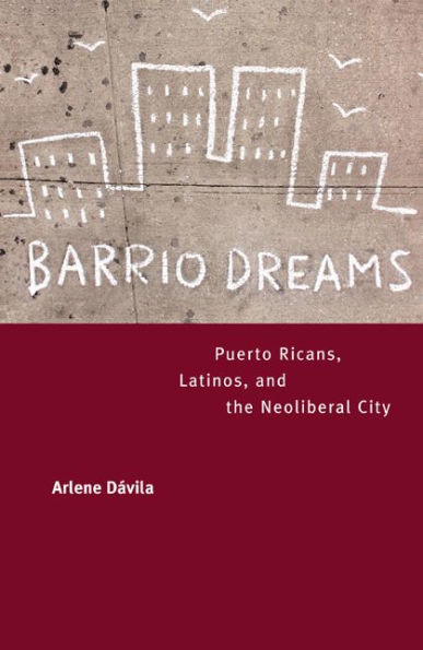 Barrio Dreams: Puerto Ricans, Latinos, and the Neoliberal City / Edition 1