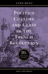Title: Politics, Culture, and Class in the French Revolution / Edition 1, Author: Lynn Hunt