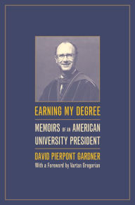 Title: Earning My Degree: Memoirs of an American University President / Edition 1, Author: David Gardner