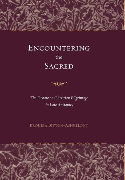 Encountering the Sacred: The Debate on Christian Pilgrimage in Late Antiquity