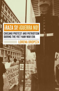 Title: Raza Si, Guerra No: Chicano Protest and Patriotism during the Viet Nam War Era / Edition 1, Author: Lorena Oropeza