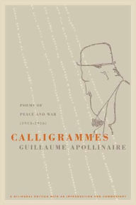 Calligrammes: Poems of Peace and War (1913-1916) / Edition 2