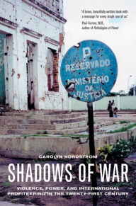 Title: Shadows of War: Violence, Power, and International Profiteering in the Twenty-First Century / Edition 1, Author: Carolyn Nordstrom