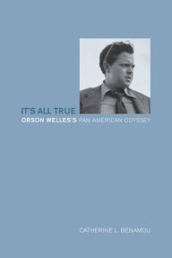 Title: It's All True: Orson Welles's Pan-American Odyssey / Edition 1, Author: Catherine L. Benamou