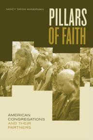 Title: Pillars of Faith: American Congregations and Their Partners / Edition 1, Author: Nancy Ammerman