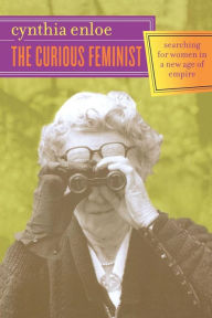 Title: The Curious Feminist: Searching for Women in a New Age of Empire / Edition 1, Author: Cynthia Enloe