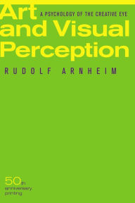 Title: Art and Visual Perception, Second Edition: A Psychology of the Creative Eye / Edition 2, Author: Rudolf Arnheim