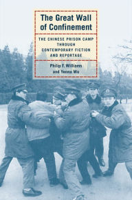 Title: The Great Wall of Confinement: The Chinese Prison Camp through Contemporary Fiction and Reportage / Edition 1, Author: Philip F. Williams