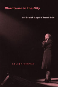 Title: Chanteuse in the City: The Realist Singer in French Film / Edition 1, Author: Kelley Conway