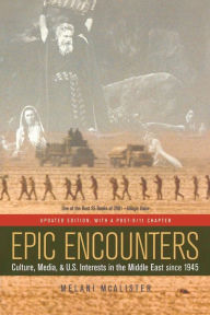 Epic Encounters: Culture, Media, and U.S. Interests in the Middle East since1945 / Edition 2