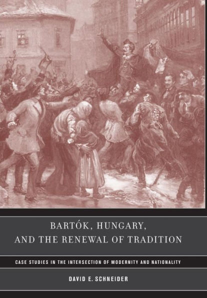 Bartok, Hungary, and the Renewal of Tradition: Case Studies in the Intersection of Modernity and Nationality / Edition 1