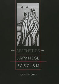 Title: The Aesthetics of Japanese Fascism / Edition 1, Author: Alan Tansman