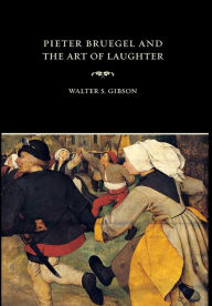 Title: Pieter Bruegel and the Art of Laughter / Edition 1, Author: Walter S. Gibson