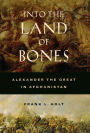 Into the Land of Bones: Alexander the Great in Afghanistan / Edition 1