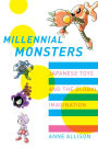Millennial Monsters: Japanese Toys and the Global Imagination