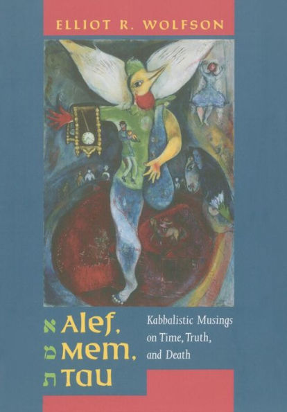 Alef, Mem, Tau: Kabbalistic Musings on Time, Truth, and Death / Edition 1