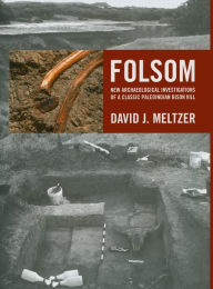 Title: Folsom: New Archaeological Investigations of a Classic Paleoindian Bison Kill / Edition 1, Author: David J. Meltzer