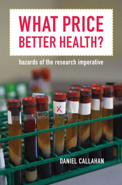 What Price Better Health?: Hazards of the Research Imperative / Edition 1