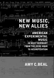 Title: New Music, New Allies: American Experimental Music in West Germany from the Zero Hour to Reunification / Edition 1, Author: Amy C. Beal