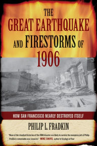 Title: The Great Earthquake and Firestorms of 1906: How San Francisco Nearly Destroyed Itself, Author: Philip L. Fradkin