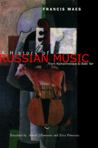 Title: A History of Russian Music: From Kamarinskaya to Babi Yar / Edition 1, Author: Francis Maes