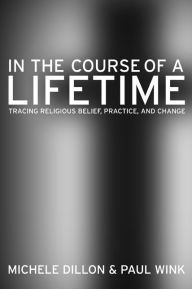 Title: In the Course of a Lifetime: Tracing Religious Belief, Practice, and Change / Edition 1, Author: Michele Dillon