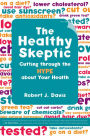 The Healthy Skeptic: Cutting through the Hype about Your Health