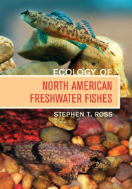 Title: Ecology of North American Freshwater Fishes / Edition 1, Author: Stephen T. Ross Ph. D.