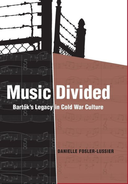 Music Divided: Bartók's Legacy in Cold War Culture / Edition 1