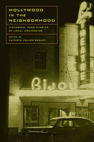 Title: Hollywood in the Neighborhood: Historical Case Studies of Local Moviegoing / Edition 1, Author: Kathryn H. Fuller-Seeley