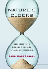 Title: Nature's Clocks: How Scientists Measure the Age of Almost Everything, Author: Doug Macdougall