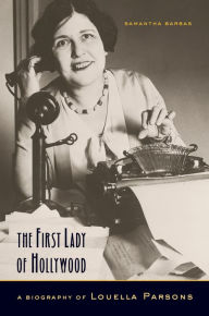 Title: The First Lady of Hollywood: A Biography of Louella Parsons / Edition 1, Author: Samantha Barbas