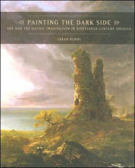 Painting the Dark Side: Art and the Gothic Imagination in Nineteenth-Century America / Edition 1