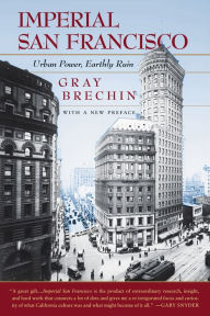 Title: Imperial San Francisco, With a New Preface: Urban Power, Earthly Ruin / Edition 1, Author: Gray Brechin