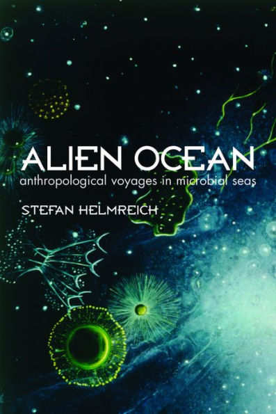 Alien Ocean: Anthropological Voyages in Microbial Seas / Edition 1