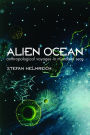 Alien Ocean: Anthropological Voyages in Microbial Seas / Edition 1