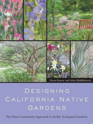 Title: Designing California Native Gardens: The Plant Community Approach to Artful, Ecological Gardens, Author: Glenn Keator