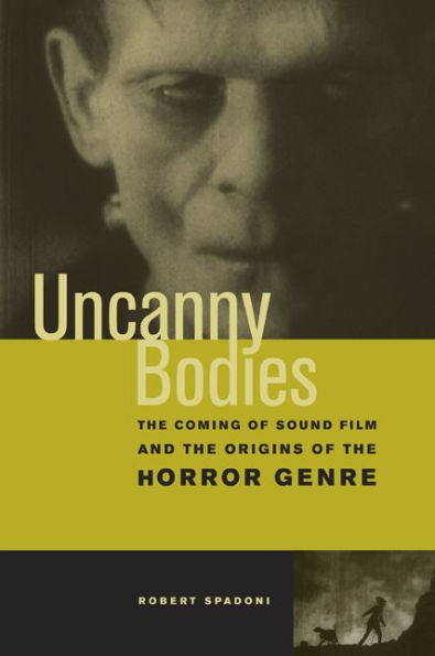 Uncanny Bodies: The Coming of Sound Film and the Origins of the Horror Genre / Edition 1