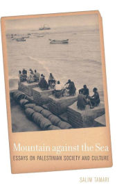 Title: Mountain against the Sea: Essays on Palestinian Society and Culture / Edition 1, Author: Salim Tamari
