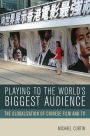 Playing to the World's Biggest Audience: The Globalization of Chinese Film and TV / Edition 1
