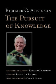 Title: The Pursuit of Knowledge: Speeches and Papers of Richard C. Atkinson / Edition 1, Author: Richard C. Atkinson
