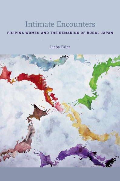 Intimate Encounters: Filipina Women and the Remaking of Rural Japan / Edition 1