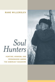 Title: Soul Hunters: Hunting, Animism, and Personhood among the Siberian Yukaghirs / Edition 1, Author: Rane Willerslev