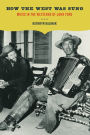 How the West Was Sung: Music in the Westerns of John Ford / Edition 1