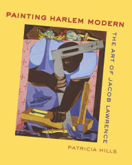 Painting Harlem Modern: The Art of Jacob Lawrence / Edition 1